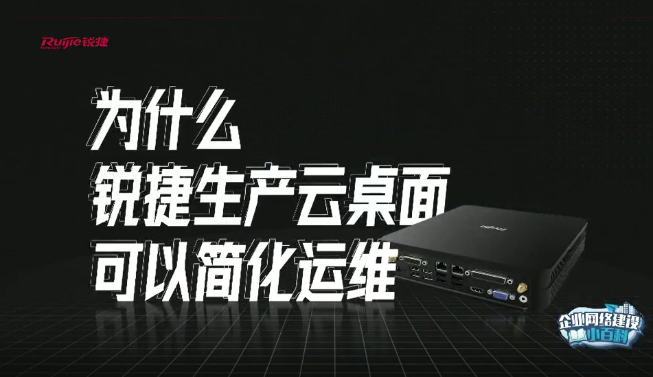 企业网络建设小百科-为什么锐捷生产云桌面可以简化运维